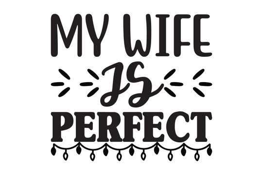 My Wife IS PERFECT,dad svg design.