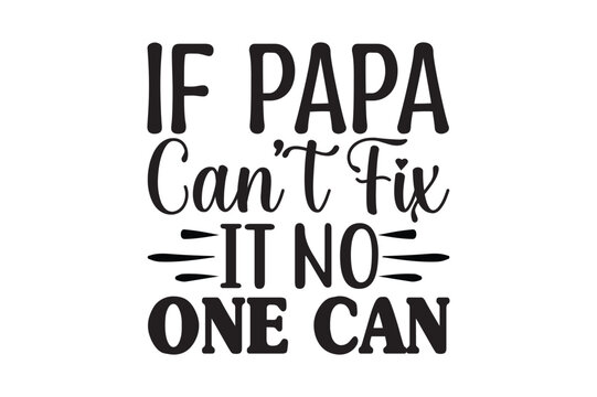 IF PAPA CAN’T FIX IT NO ONE CAN, dad svg design.
