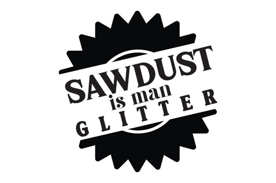 SAWDUST IS MAN GLITTER dad svg design.