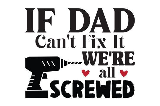 IF DAD CAN'T FIX IT WE'RE ALL SCREWED Father's Day SVG
