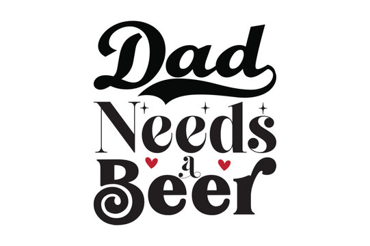 DAD NEEDS A BEER Father's Day SVG