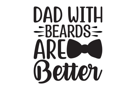 Dad With Beards Are Better, dad svg design.