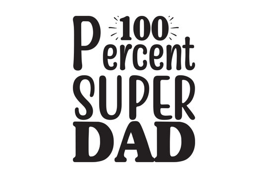 100 Percent Super Dad, dad svg design.