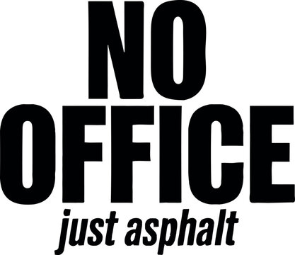 No Office, Just Asphalt, Truck Driver svg design