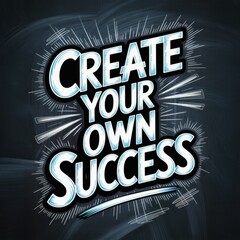 Poster - Create Your Own Success: Inspirational Typography on a Dark Background for Motivation and Empowerment.