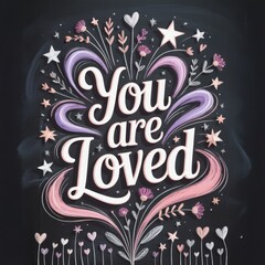 Poster - Colorful Hand-lettered You Are Loved Typography Surrounded by Whimsical Flowers and Stars on a Dark Background.