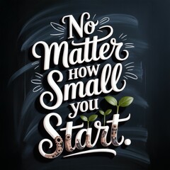 Poster - Empowering Quote on Growth: No Matter How Small You Start, Inspirational Design with Greenery Elements.