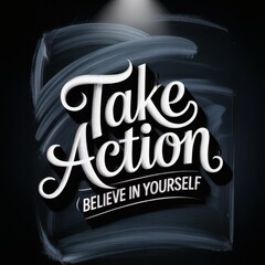 Poster - Inspirational Motivational Poster: Take Action and Believe in Yourself with Artistic Typography on Dark Background.