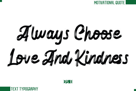 Always Choose Love And Kindness  Brush Text Calligraphy Trendy Life Quote Phrase