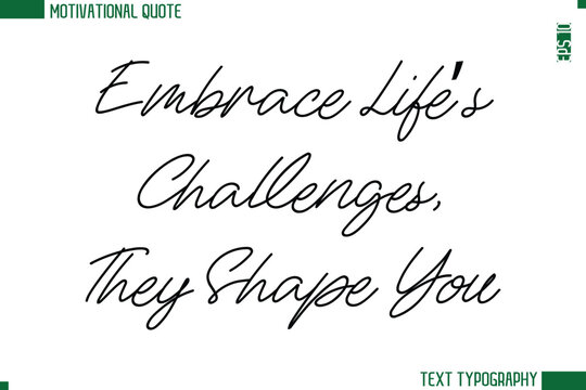 Embrace Life’s Challenges, They Shape You Handwritten Text Lettering Motivational Life Quote or Statement