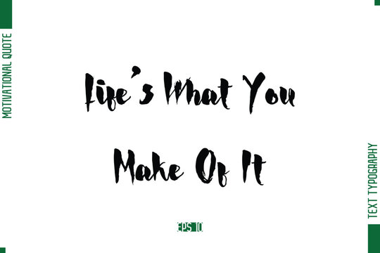 Life’s What You Make Of It Stylish Bold Calligraphy Text Positive Trendy Life Quote Phrase
