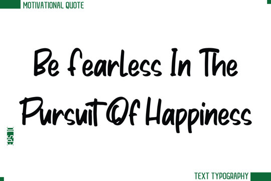 Be Fearless In The Pursuit Of Happiness  Modern Text Calligraphy Trendy Life Quote