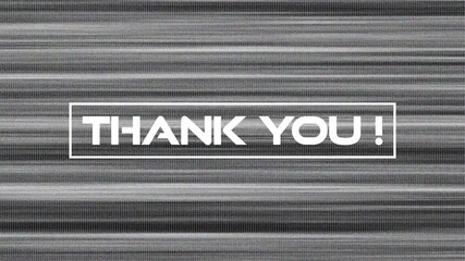 Poster - On startup, white rectangle showing THANK YOU! emerging in noise glitching stabilizing for thanks