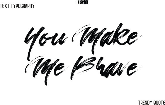 You Make Me Brave Brush Text Typography Trendy Slogan For T-Shirt Designs