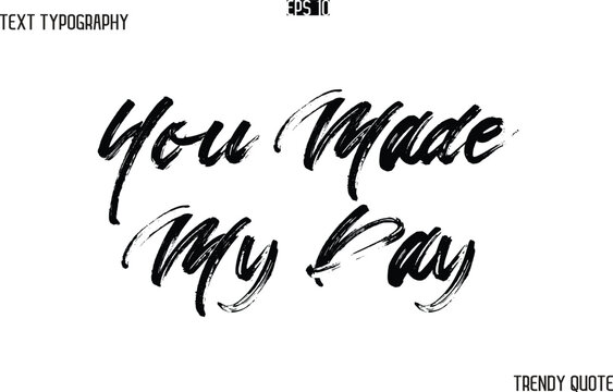 You Made My Day Brush Text Typography Trendy Slogan For T-Shirt Designs