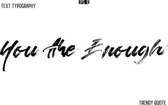 You Are Enough  Brush  Text Typography Trendy Slogan For T-Shirt Designs