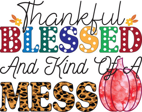 Thankful Blessed and Kind of a Mess, Fall Sublimation svg  design.