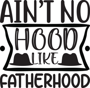 Ain’t No Hood Like Fatherhood, fathers day svg design