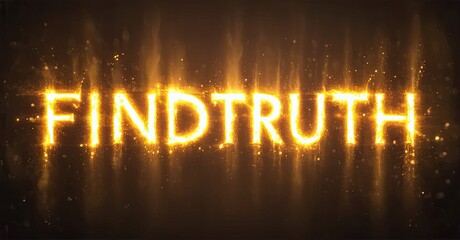 Fototapete - Bright text reads FINDTRUTH against dark background. Golden light emanates from letters, creating dramatic effect. Sparks visible.