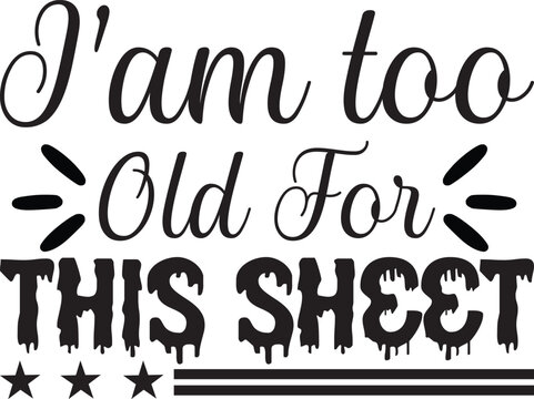 i’am too old for this sheet, Halloween svg design.