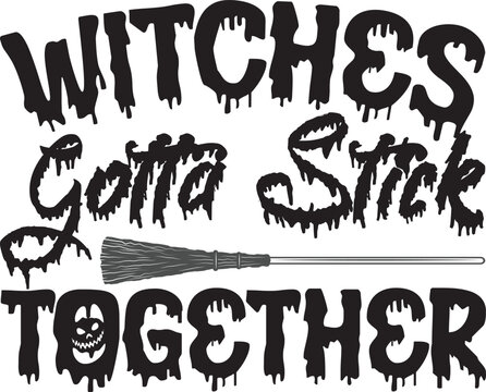 Witches Gotta Stick Together, Halloween svg design