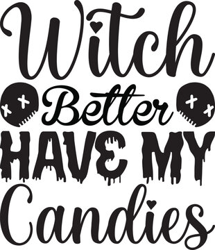 Witch Better Have My Candies, Halloween svg design
