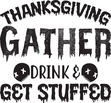 Thanksgiving Gather, Drink & Get Stuffed, Halloween svg design