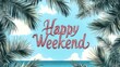 © ds17 - Happy Weekend text against palm trees and sea background - summer vacation