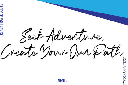 Seek Adventure, Create Your Own Path     BrushTypography Lettering Trendy Travel Caption