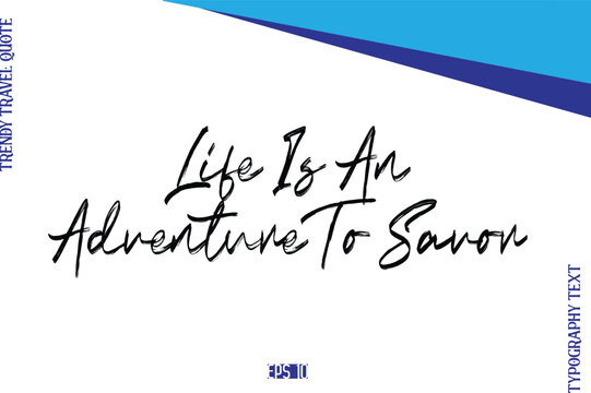 Life Is An Adventure To Savor    BrushTypography Lettering Trendy Travel Caption