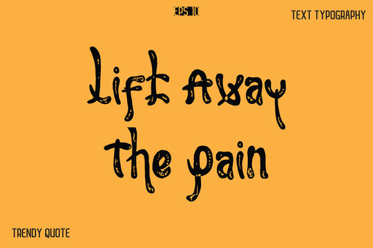 Lift Away The Pain  Grunge Bold Calligraphy Text Quote For T-Shirt Designs