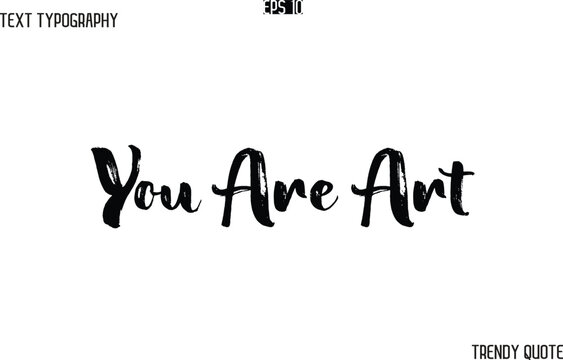 You Are Art  Grunge Text Typography Trendy Slogan For T-Shirt Designs