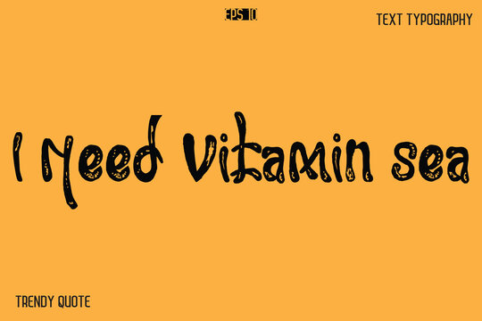 I Need Vitamin Sea Grunge Bold Calligraphy Text Quote For T-Shirt Designs