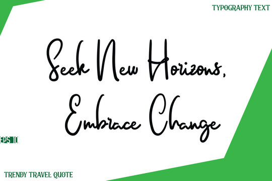 Seek New Horizons, Embrace Change  Cursive Text Lettering Trendy Travel Slogan or Quote