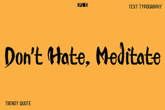 Don't Hate, Meditate  Calligraphy Text Slogan For T-Shirt Designs