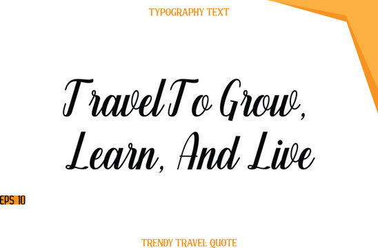 Travel To Grow, Learn, And Live  Modern Calligraphic Text Trendy Travel Caption