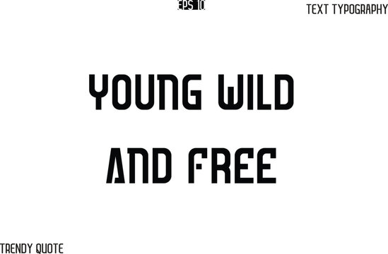 Young Wild And Free  Bold Text Typography Slogan For T-Shirt Designs