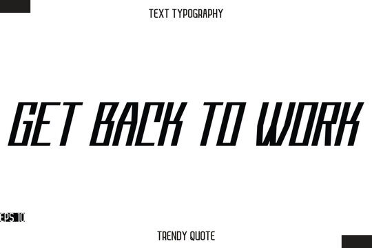 Get Back To Work  Modern Bold Calligraphy Text Trendy Quote For T-Shirt Designs