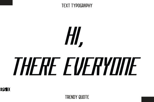 Hi, There Everyone  Modern Bold Calligraphy Text Trendy Quote For T-Shirt Designs