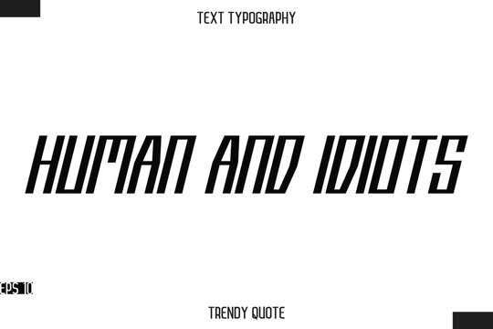 Human And Idiots Modern Bold Calligraphy Text Trendy Quote For T-Shirt Designs