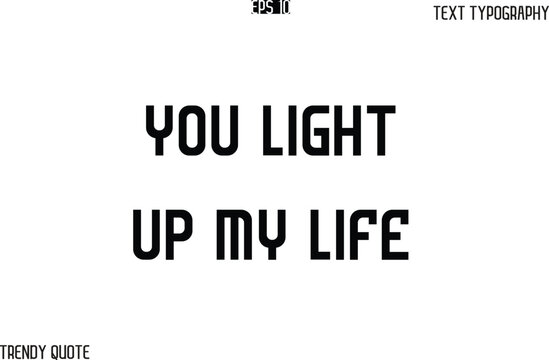 You Light Up My Life  Bold Text Typography Slogan For T-Shirt Designs