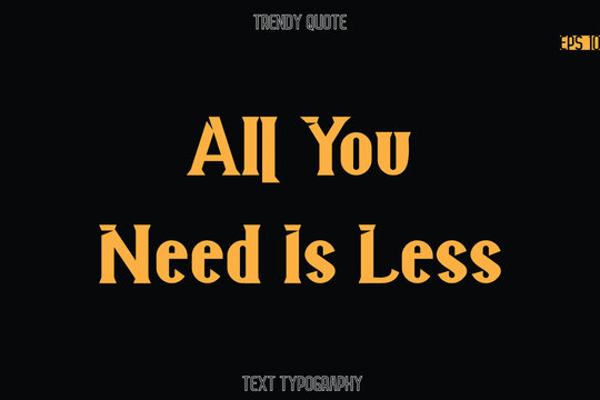 All You Need Is Less  Modern Bold Typography Text Quotation For T-Shirt Designs