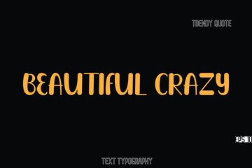 Aufkleber - Beautiful Crazy  Bold Typography Text Quote For T-Shirt Designs