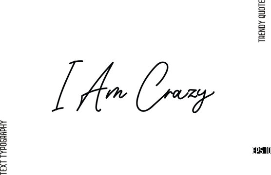 I Am Crazy  Modern Cursive Text Typography Trendy Slogan For T-Shirt Designs