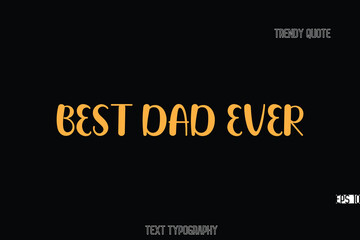 Aufkleber - Best Dad Ever  Bold Typography Text Quote For T-Shirt Designs