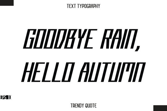Goodbye Rain, Hello Autumn  Modern Bold Calligraphy Text Trendy Quote For T-Shirt Designs