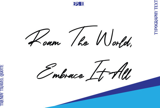 Roam The World, Embrace It All  Typography Lettering Trendy Travel Caption