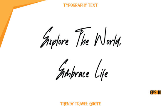 Explore The World, Embrace Life  Modern Calligraphy Handwritten Text Trendy Travel Caption