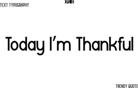 Today I’m Thankful  Modern Text Typography Trendy Slogan For T-Shirt Designs