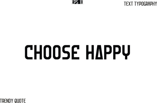 Choose Happy  Bold Text Typography Slogan For T-Shirt Designs